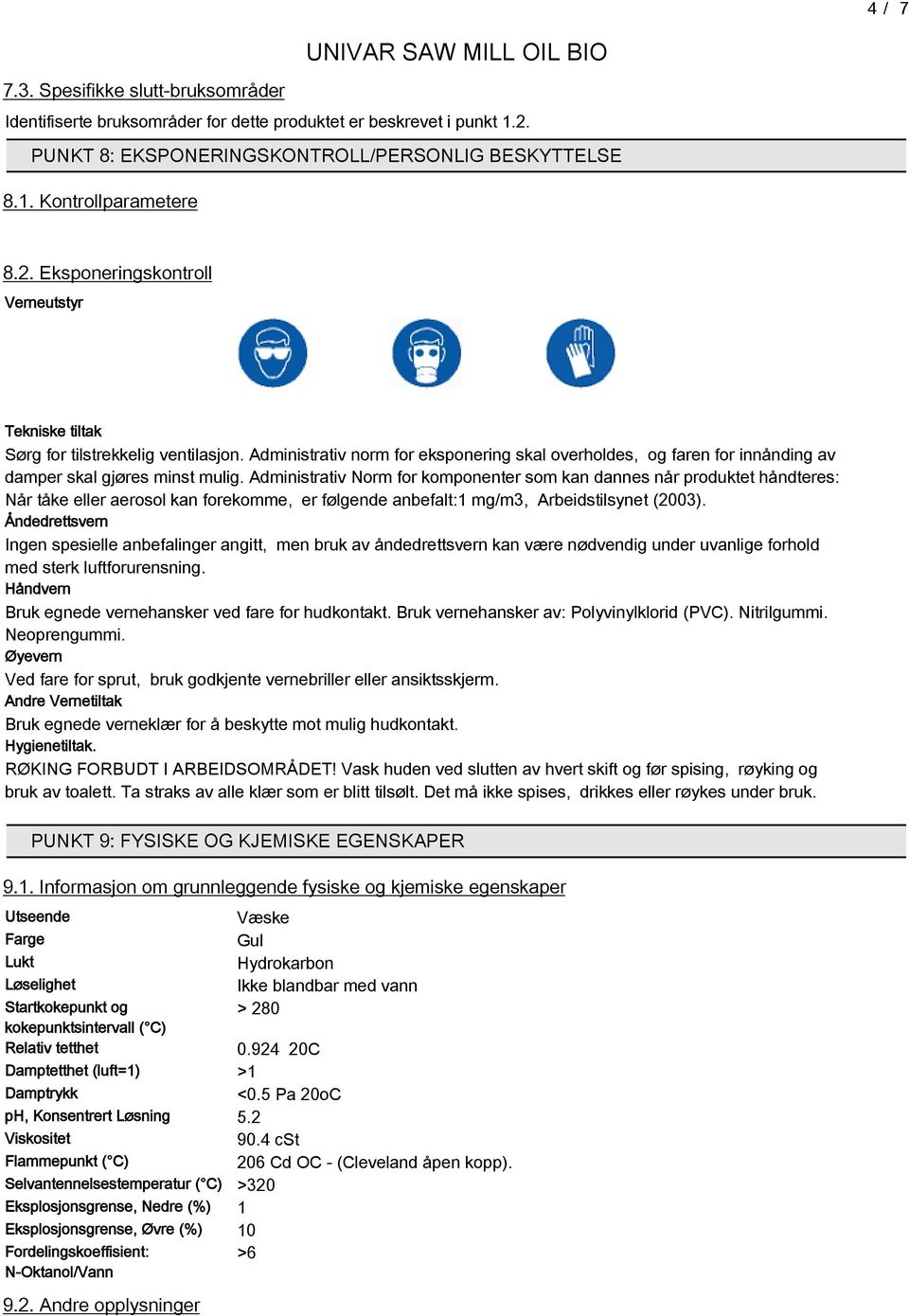 Administrativ Norm for komponenter som kan dannes når produktet håndteres: Når tåke eller aerosol kan forekomme, er følgende anbefalt:1 mg/m3, Arbeidstilsynet (2003).