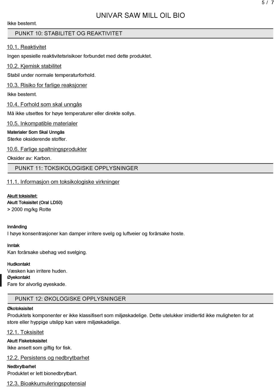 10.5. Inkompatible materialer Materialer Som Skal Unngås Sterke oksiderende stoffer. 10.6. Farlige spaltningsprodukter Oksider av: Karbon. PUNKT 11: TOKSIKOLOGISKE OPPLYSNINGER 11.1. Informasjon om