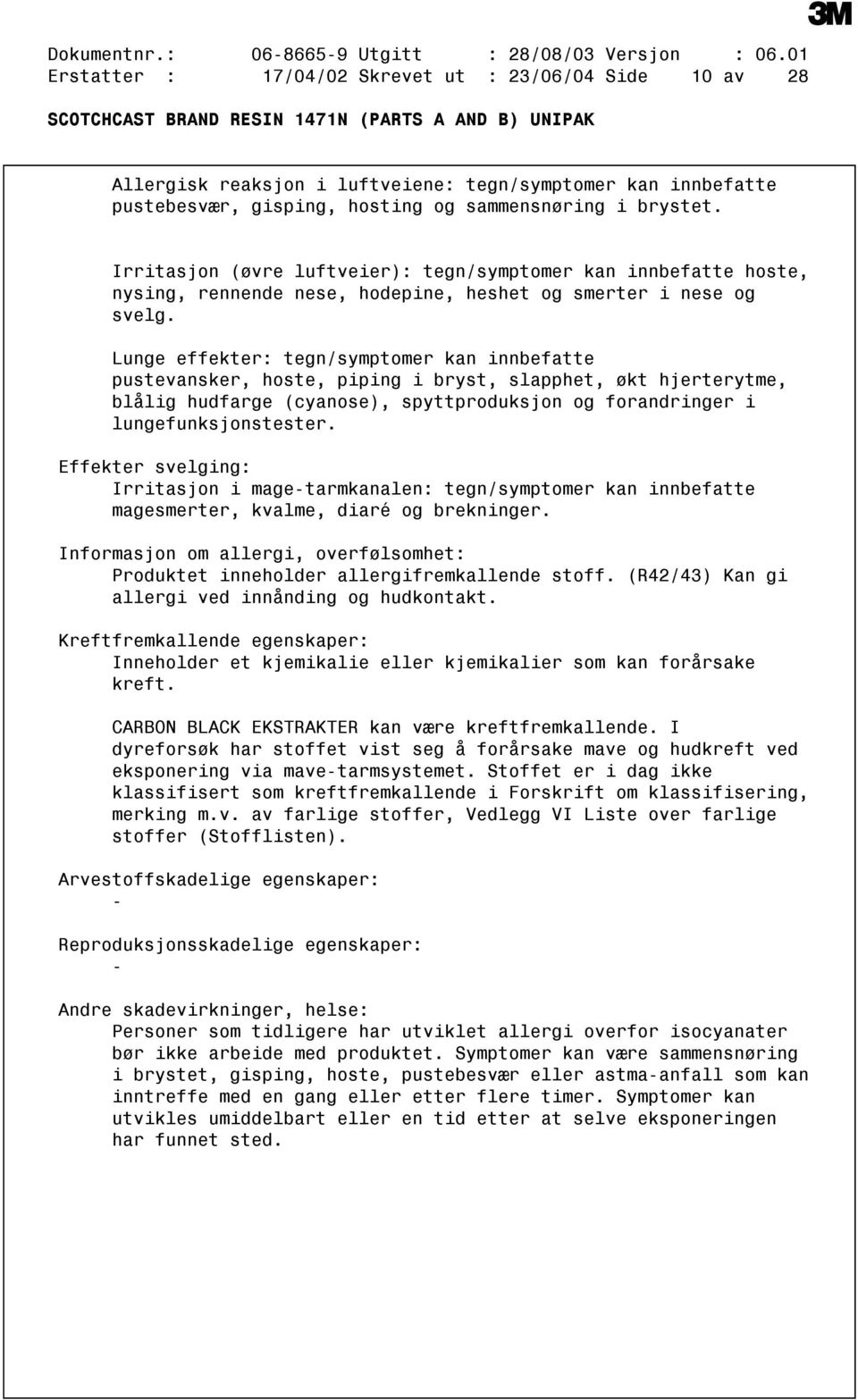 Irritasjon (øvre luftveier): tegn/symptomer kan innbefatte hoste, nysing, rennende nese, hodepine, heshet og smerter i nese og svelg.