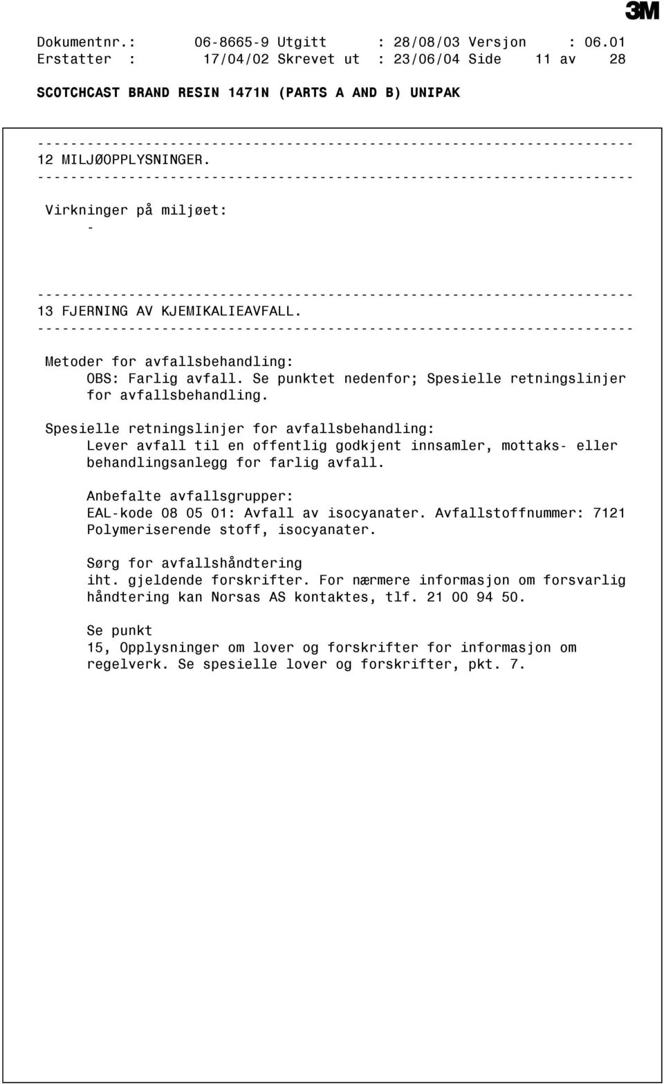 Spesielle retningslinjer for avfallsbehandling: Lever avfall til en offentlig godkjent innsamler, mottaks eller behandlingsanlegg for farlig avfall.