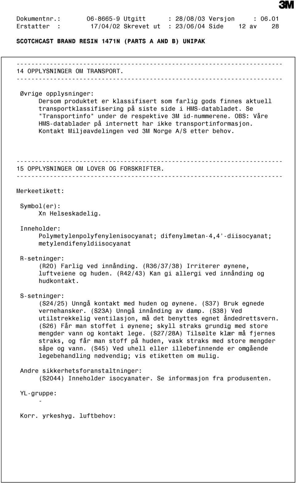 OBS: Våre HMSdatablader på internett har ikke transportinformasjon. Kontakt Miljøavdelingen ved 3M Norge A/S etter behov. 15 OPPLYSNINGER OM LOVER OG FORSKRIFTER.