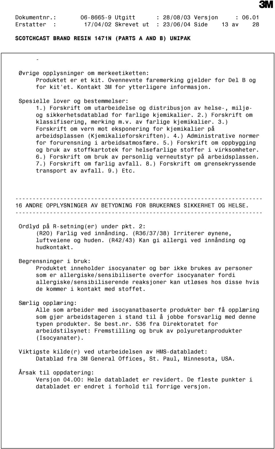 ) Forskrift om utarbeidelse og distribusjon av helse, miljøog sikkerhetsdatablad for farlige kjemikalier. 2.) Forskrift om klassifisering, merking m.v. av farlige kjemikalier. 3.