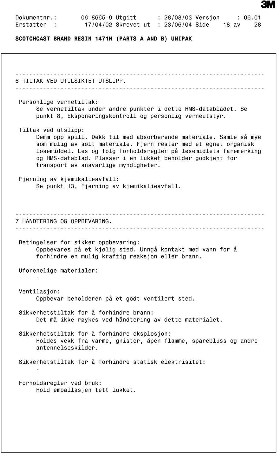 Dekk til med absorberende materiale. Samle så mye som mulig av sølt materiale. Fjern rester med et egnet organisk løsemiddel. Les og følg forholdsregler på løsemidlets faremerking og HMSdatablad.