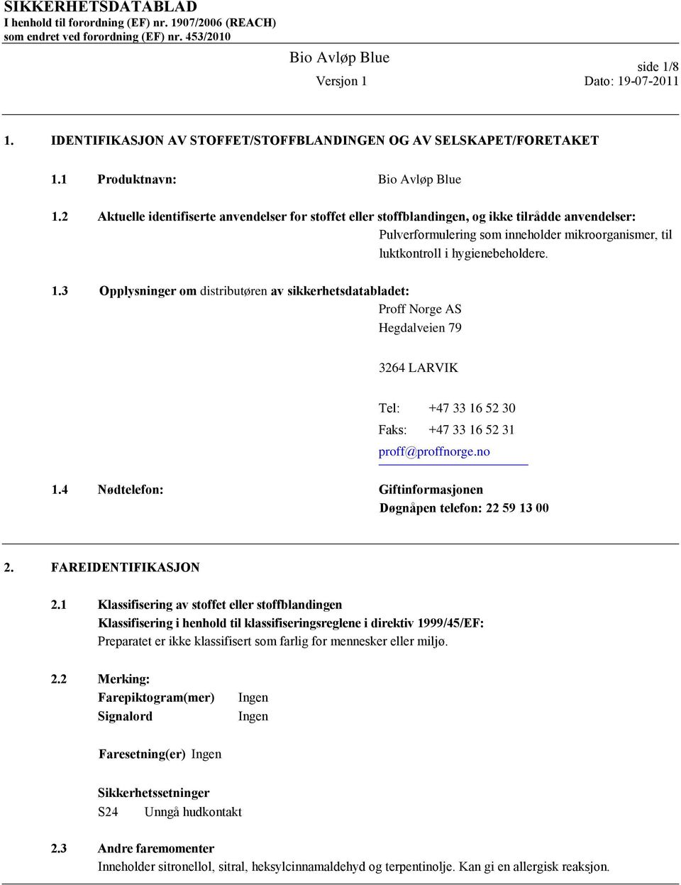 3 Opplysninger om distributøren av sikkerhetsdatabladet: Proff Norge AS Hegdalveien 79 3264 LARVIK Tel: +47 33 16 52 30 Faks: +47 33 16 52 31 proff@proffnorge.no 1.