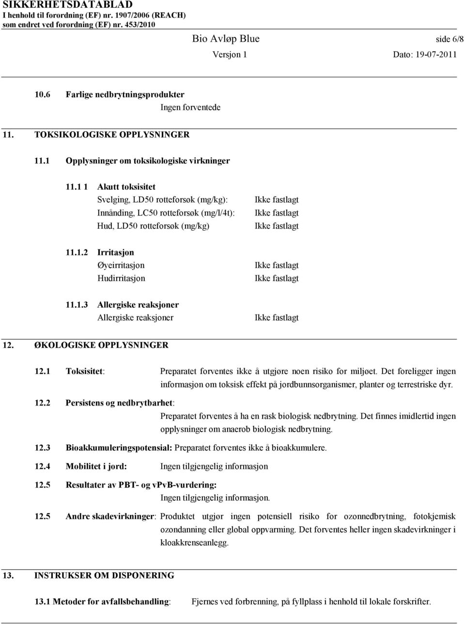 ØKOLOGISKE OPPLYSNINGER 12.1 Toksisitet: Preparatet forventes ikke å utgjøre noen risiko for miljøet. Det foreligger ingen 12.