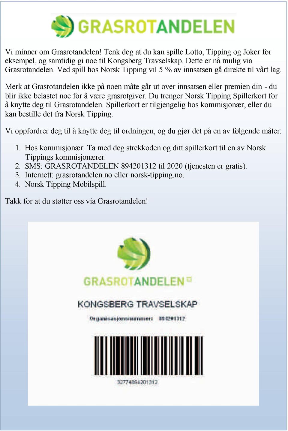 Merk at Grasrotandelen ikke på noen måte går ut over innsatsen eller premien din - du blir ikke belastet noe for å være grasrotgiver.