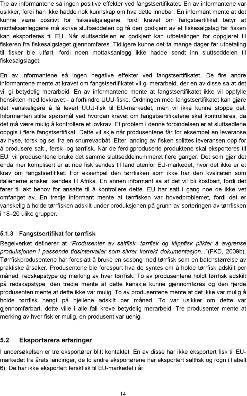 fisken kan eksporteres til EU. Når sluttseddelen er godkjent kan utbetalingen for oppgjøret til fiskeren fra fiskesalgslaget gjennomføres.