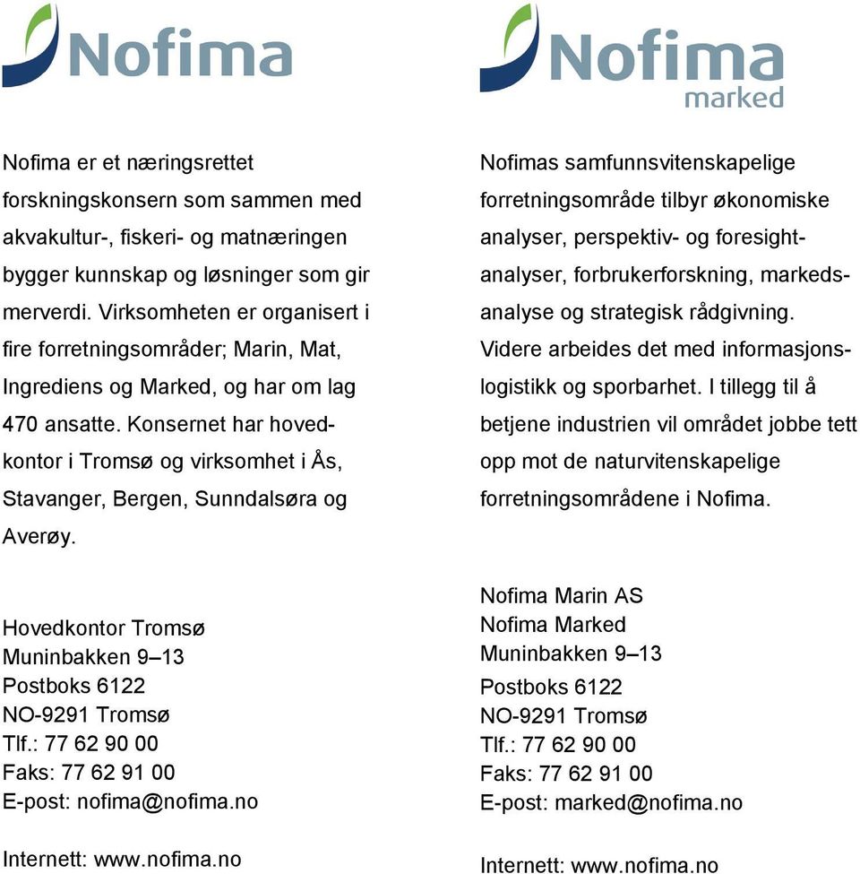 Konsernet har hovedkontor i Tromsø og virksomhet i Ås, Stavanger, Bergen, Sunndalsøra og Averøy. Hovedkontor Tromsø Muninbakken 9 13 Postboks 6122 NO-9291 Tromsø Tlf.