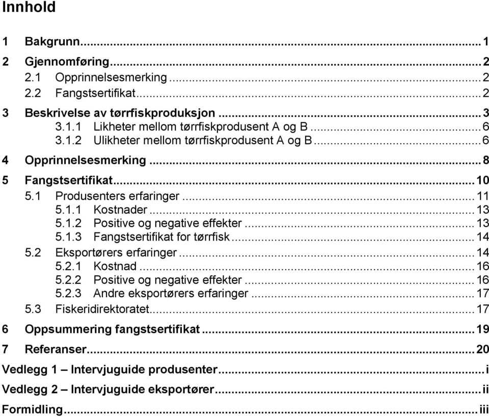 .. 13 5.1.3 Fangstsertifikat for tørrfisk... 14 5.2 Eksportørers erfaringer... 14 5.2.1 Kostnad... 16 5.2.2 Positive og negative effekter... 16 5.2.3 Andre eksportørers erfaringer... 17 5.