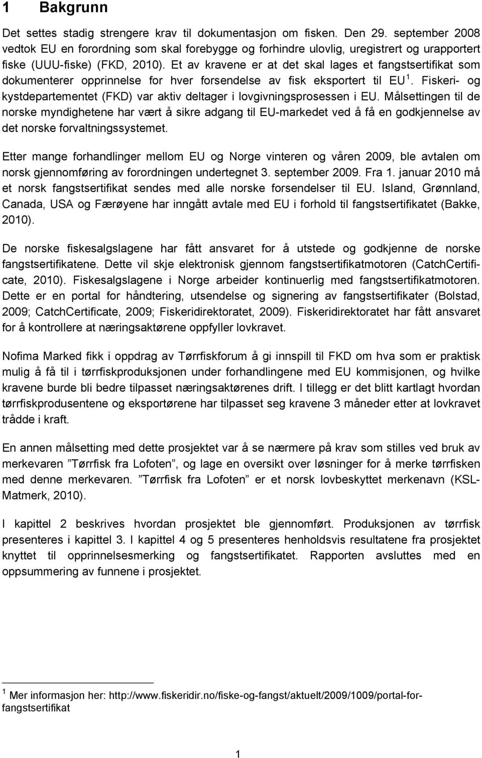 Et av kravene er at det skal lages et fangstsertifikat som dokumenterer opprinnelse for hver forsendelse av fisk eksportert til EU 1.