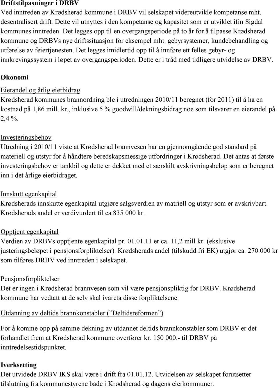 Det legges opp til en overgangsperiode på to år for å tilpasse Krødsherad kommune og DRBVs nye driftssituasjon for eksempel mht. gebyrsystemer, kundebehandling og utførelse av feiertjenesten.