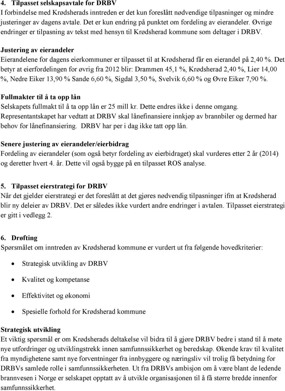 Justering av eierandeler Eierandelene for dagens eierkommuner er tilpasset til at Krødsherad får en eierandel på 2,40 %.