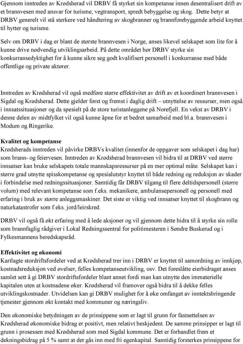 Selv om DRBV i dag er blant de største brannvesen i Norge, anses likevel selskapet som lite for å kunne drive nødvendig utviklingsarbeid.