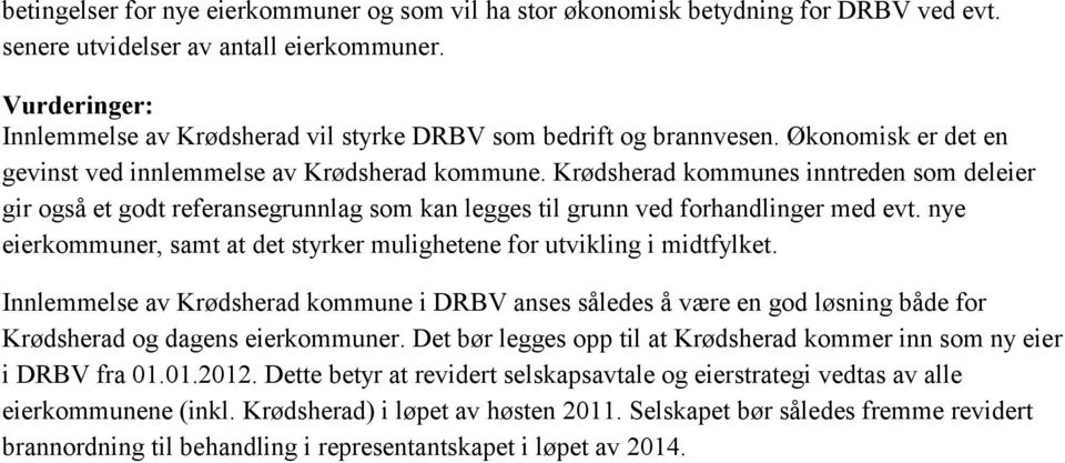 Krødsherad kommunes inntreden som deleier gir også et godt referansegrunnlag som kan legges til grunn ved forhandlinger med evt.