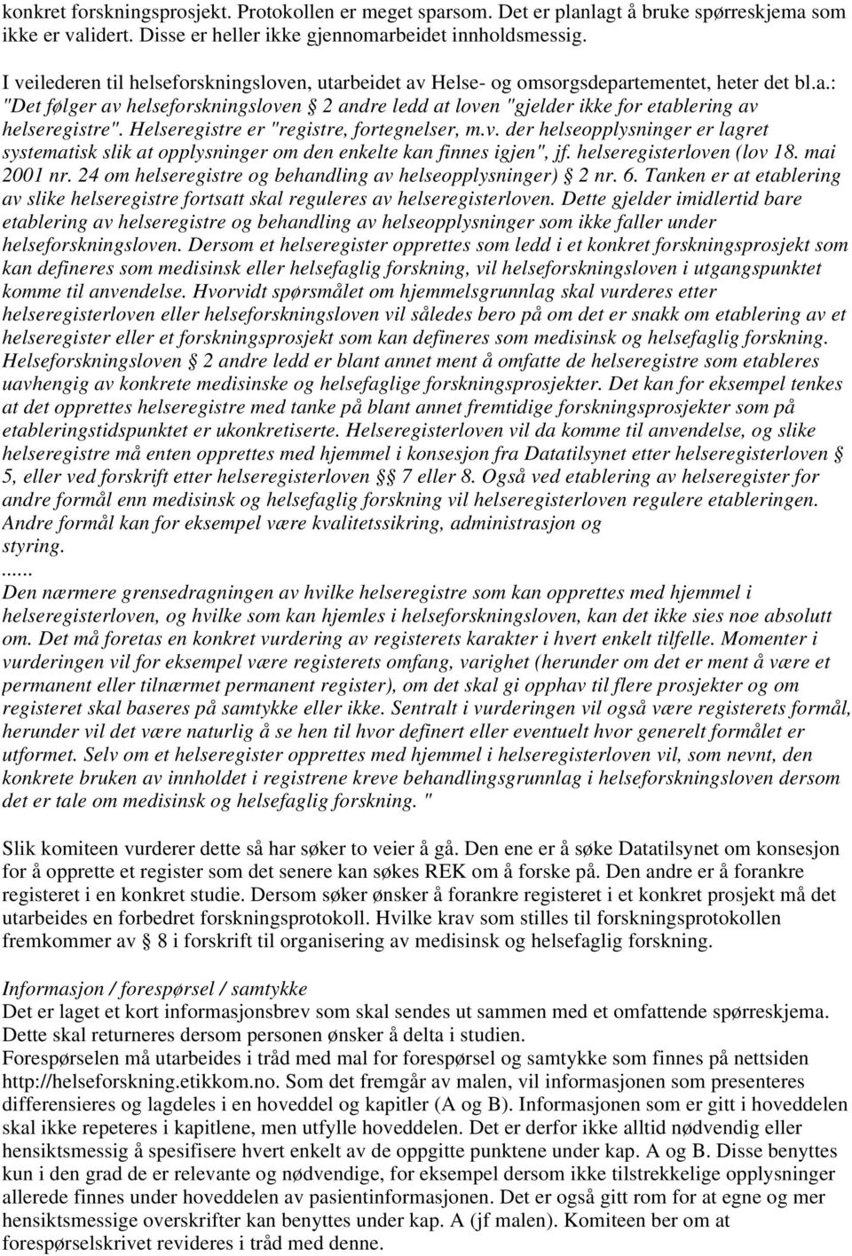 Helseregistre er "registre, fortegnelser, m.v. der helseopplysninger er lagret systematisk slik at opplysninger om den enkelte kan finnes igjen", jf. helseregisterloven (lov 18. mai 2001 nr.