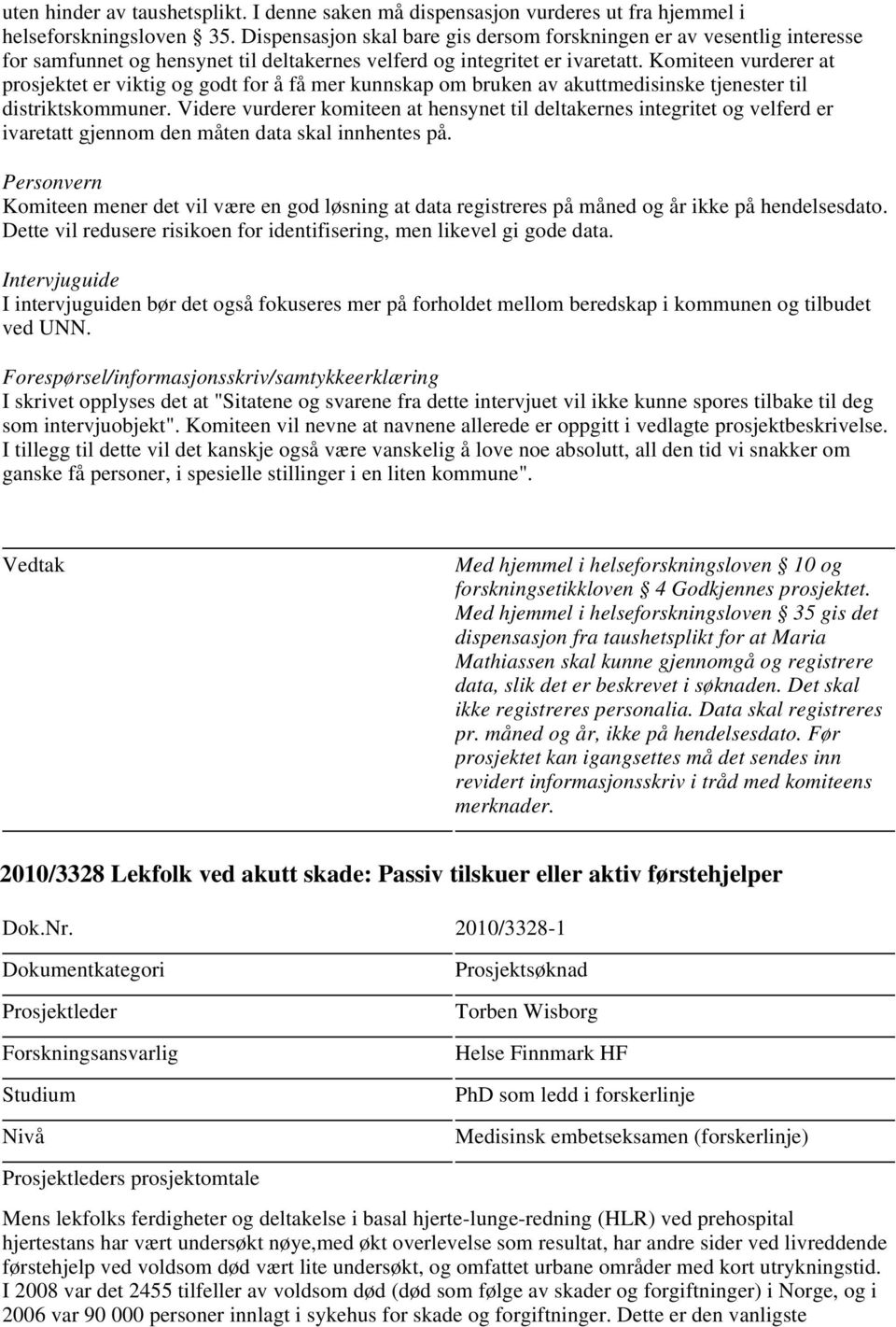 Komiteen vurderer at prosjektet er viktig og godt for å få mer kunnskap om bruken av akuttmedisinske tjenester til distriktskommuner.