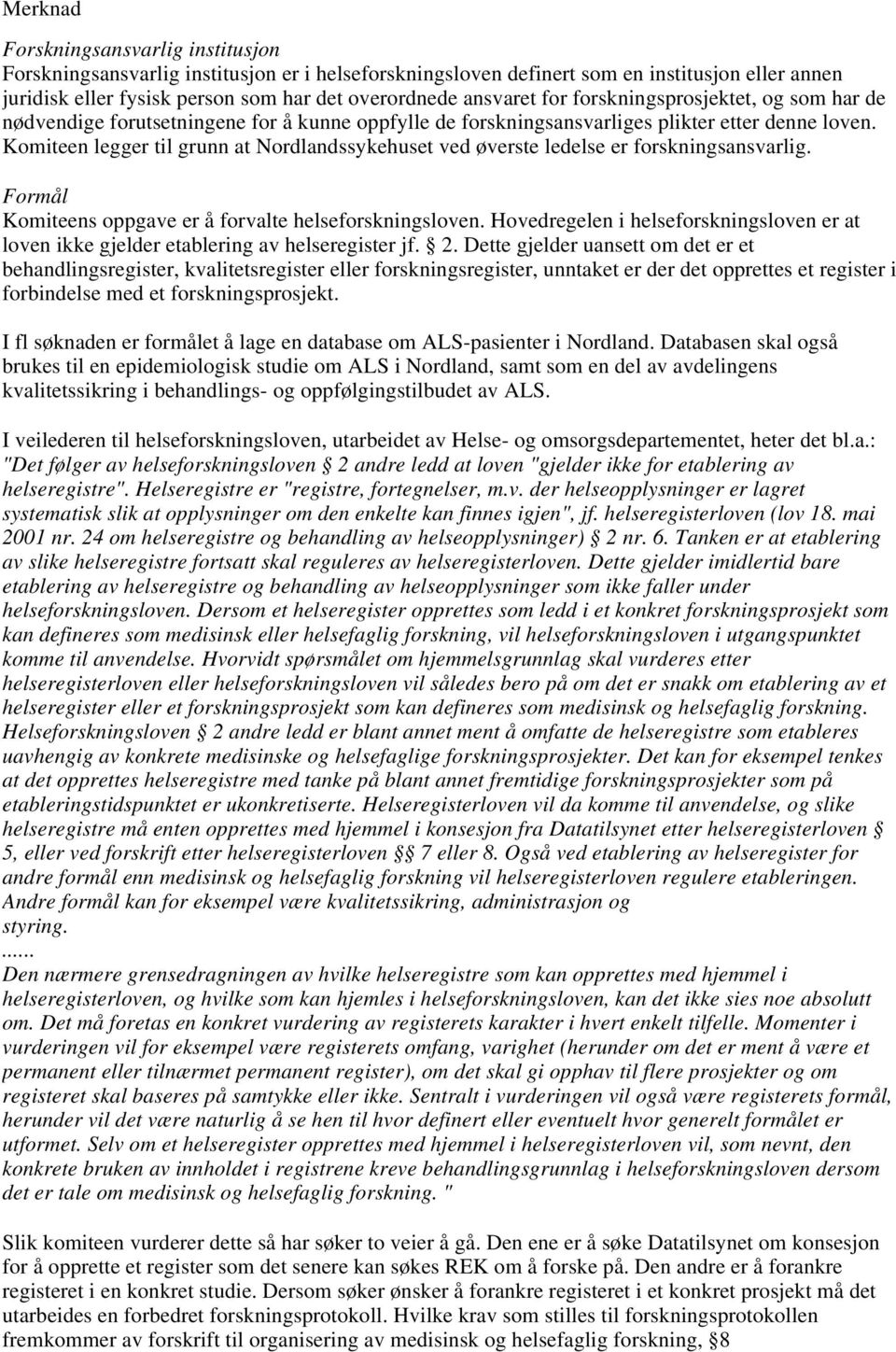 Formål Komiteens oppgave er å forvalte helseforskningsloven. Hovedregelen i helseforskningsloven er at loven ikke gjelder etablering av helseregister jf. 2.