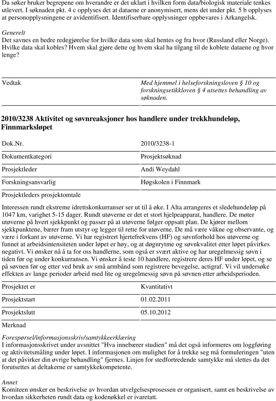 Generelt Det savnes en bedre redegjørelse for hvilke data som skal hentes og fra hvor (Russland eller Norge). Hvilke data skal kobles?