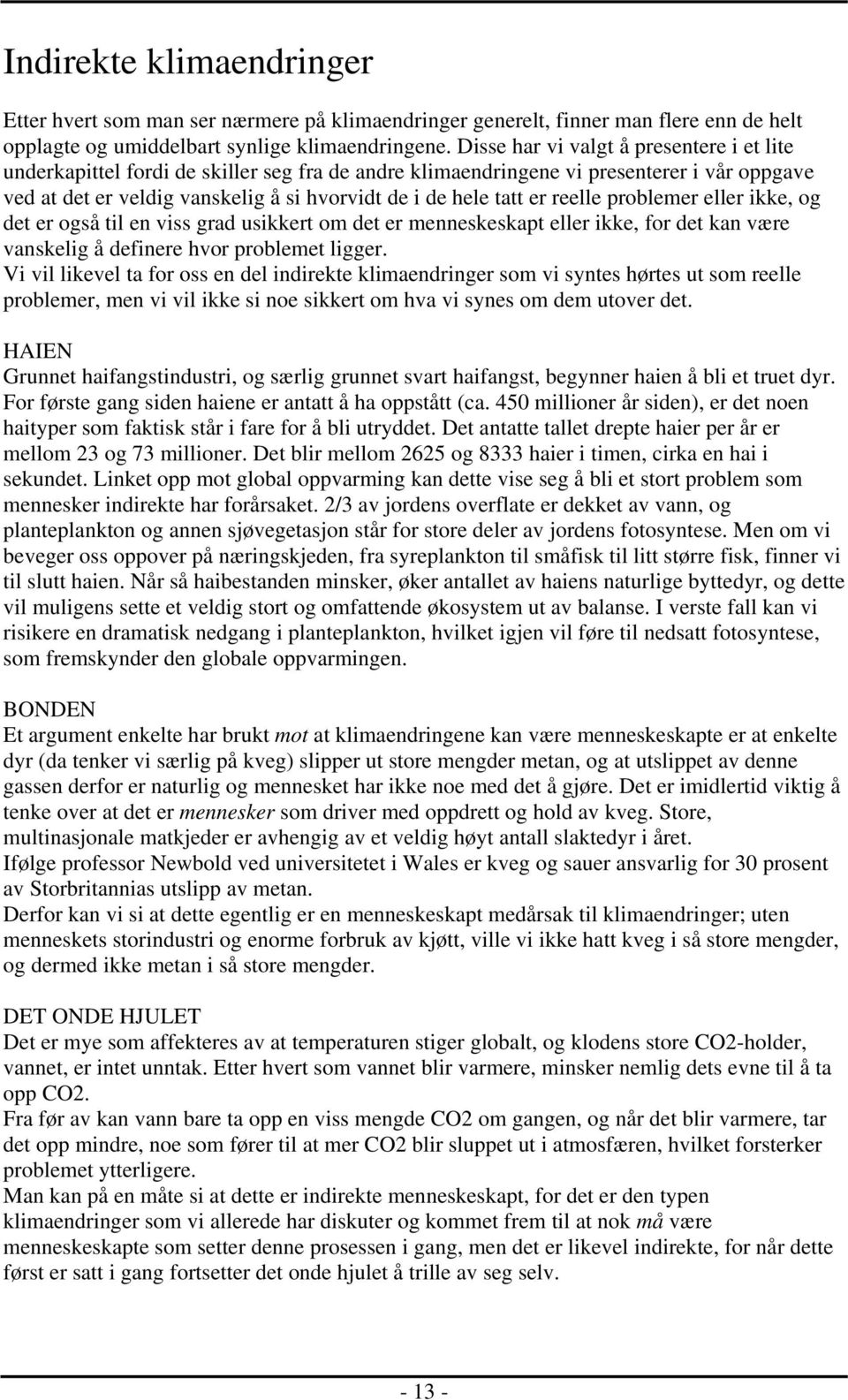 er reelle problemer eller ikke, og det er også til en viss grad usikkert om det er menneskeskapt eller ikke, for det kan være vanskelig å definere hvor problemet ligger.