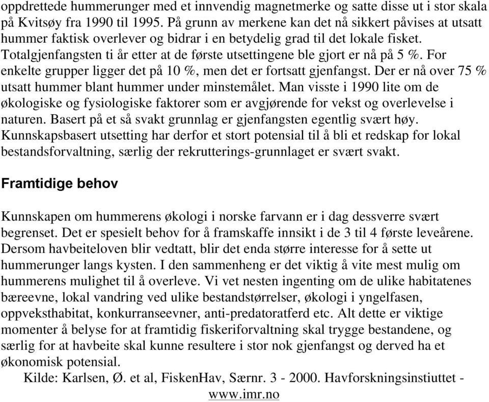 Totalgjenfangsten ti år etter at de første utsettingene ble gjort er nå på 5 %. For enkelte grupper ligger det på 10 %, men det er fortsatt gjenfangst.