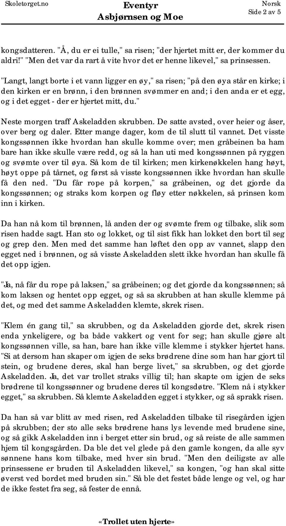 du." Neste morgen traff Askeladden skrubben. De satte avsted, over heier og åser, over berg og daler. Etter mange dager, kom de til slutt til vannet.