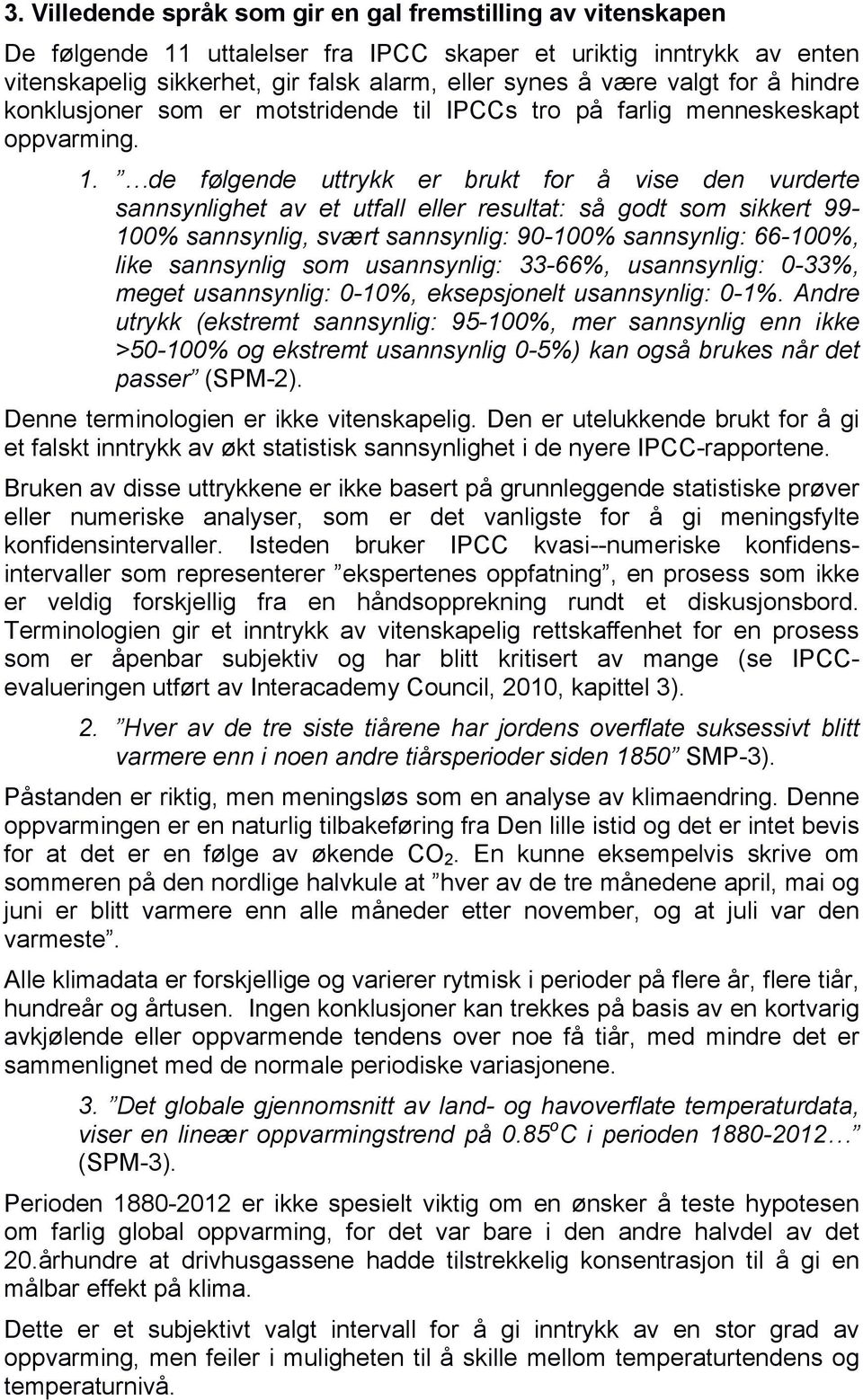 de følgende uttrykk er brukt for å vise den vurderte sannsynlighet av et utfall eller resultat: så godt som sikkert 99-100% sannsynlig, svært sannsynlig: 90-100% sannsynlig: 66-100%, like sannsynlig