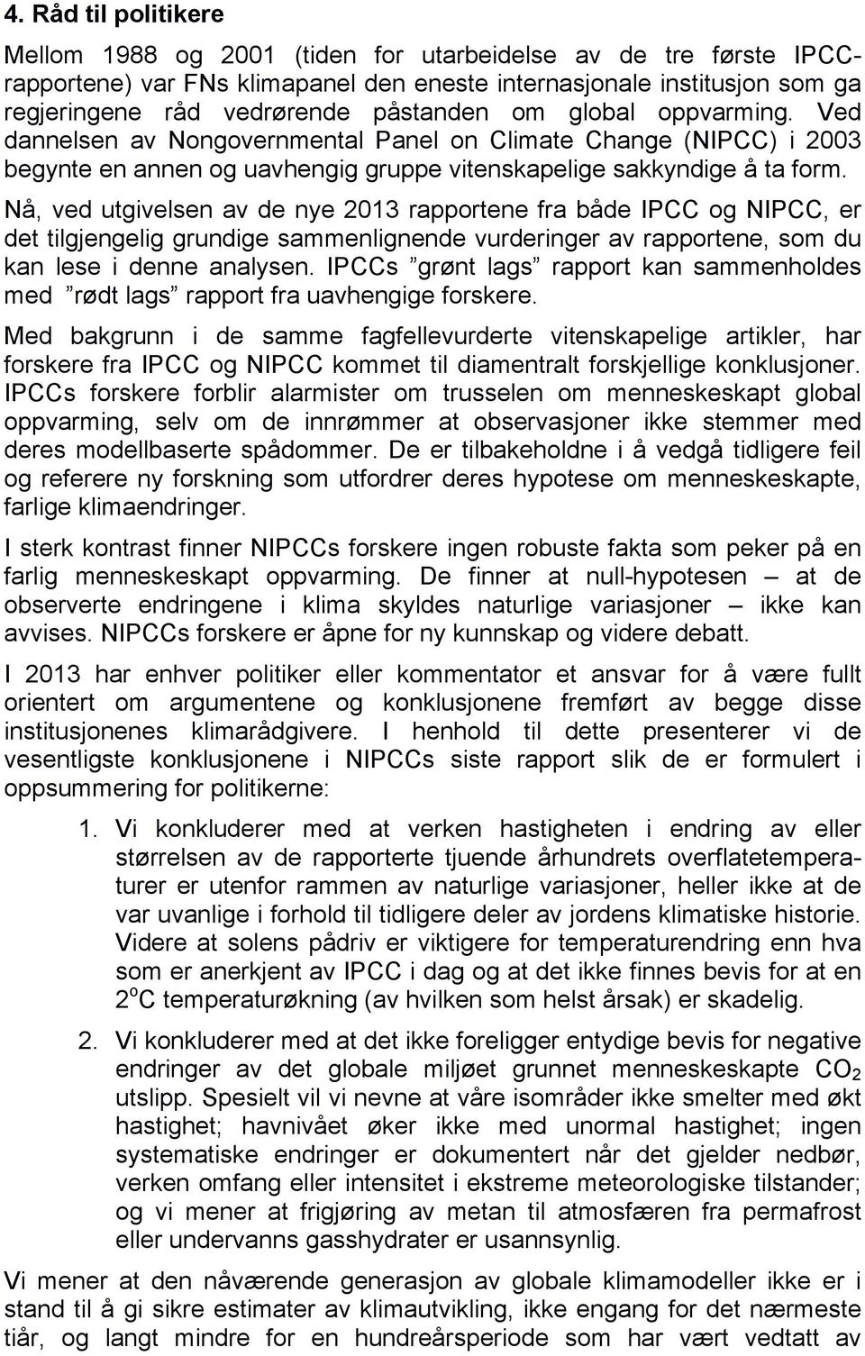 Nå, ved utgivelsen av de nye 2013 rapportene fra både IPCC og NIPCC, er det tilgjengelig grundige sammenlignende vurderinger av rapportene, som du kan lese i denne analysen.