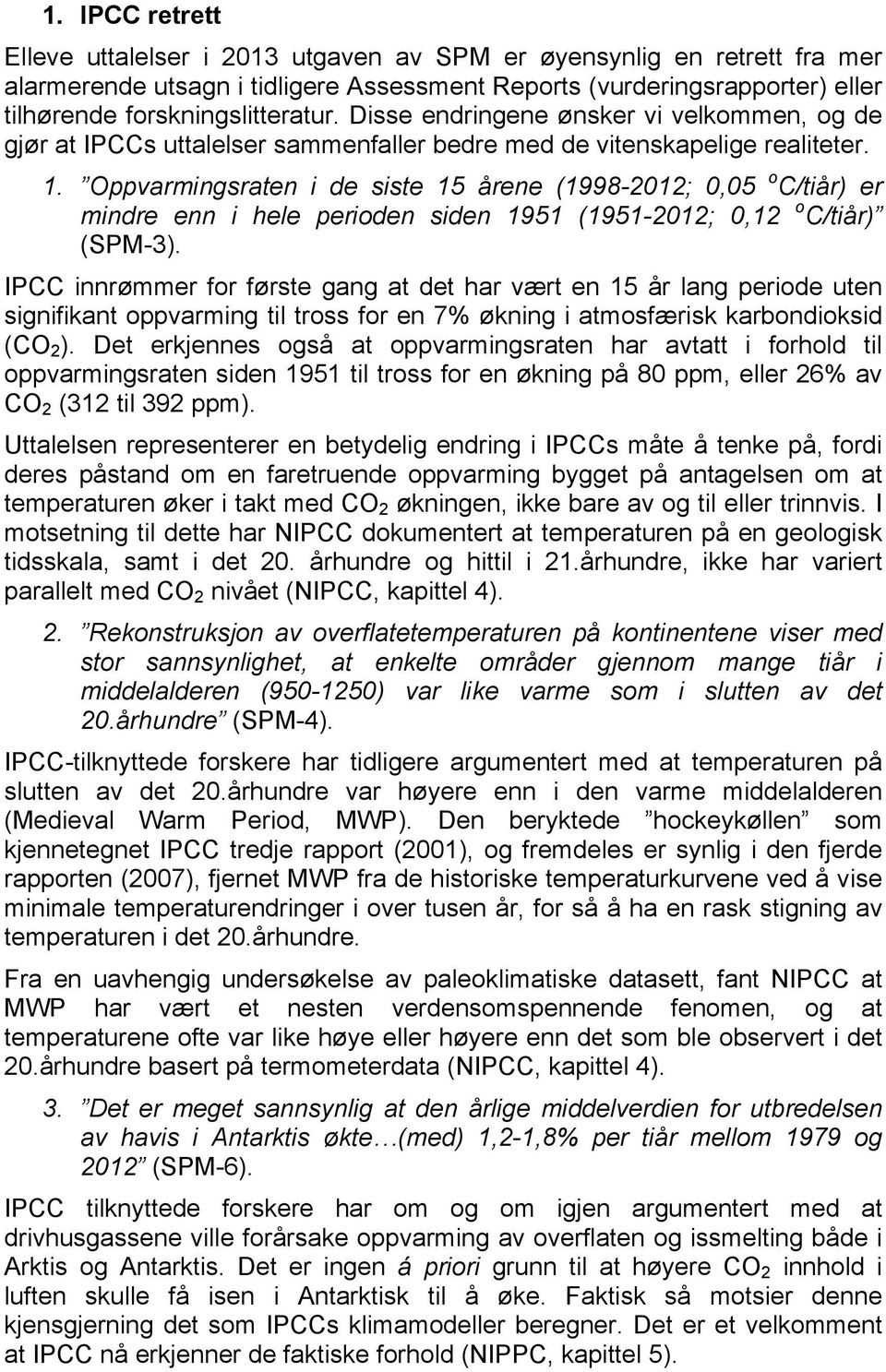 Oppvarmingsraten i de siste 15 årene (1998-2012; 0,05 o C/tiår) er mindre enn i hele perioden siden 1951 (1951-2012; 0,12 o C/tiår) (SPM-3).