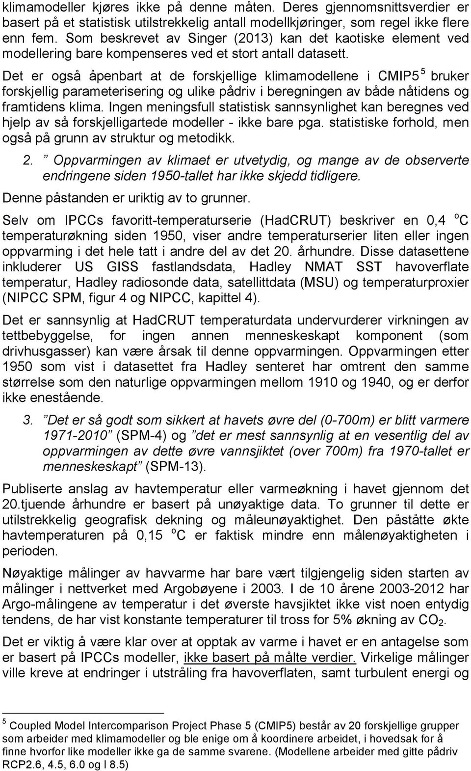 Det er også åpenbart at de forskjellige klimamodellene i CMIP5 5 bruker forskjellig parameterisering og ulike pådriv i beregningen av både nåtidens og framtidens klima.