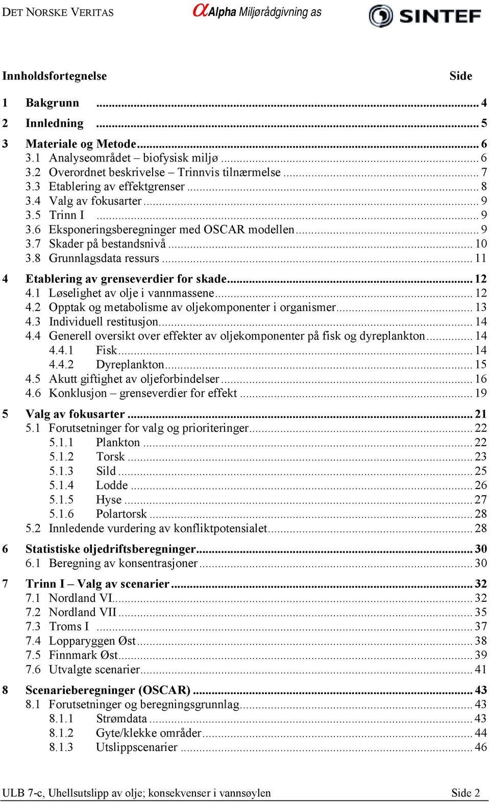 .. 11 4 Etablering av grenseverdier for skade... 12 4.1 Løselighet av olje i vannmassene... 12 4.2 Opptak og metabolisme av oljekomponenter i organismer... 13 4.3 Individuell restitusjon... 14 4.