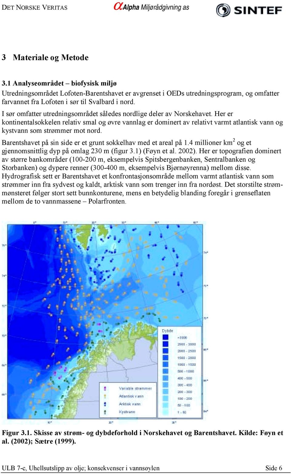 Her er kontinentalsokkelen relativ smal og øvre vannlag er dominert av relativt varmt atlantisk vann og kystvann som strømmer mot nord.