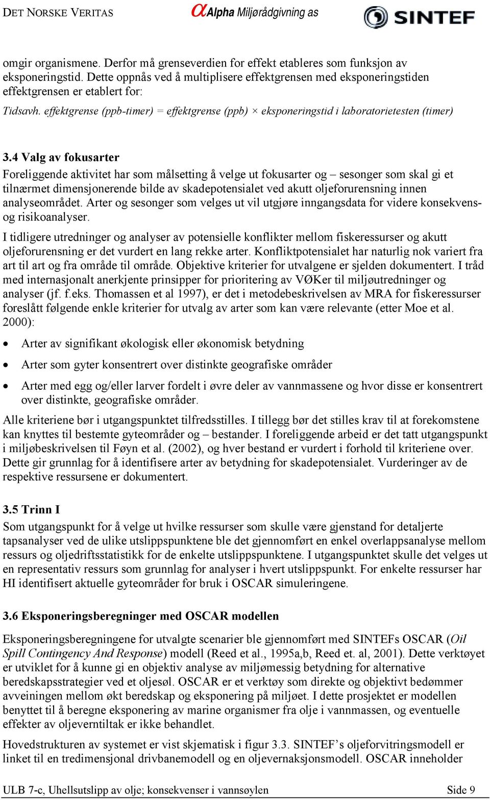 4 Valg av fokusarter Foreliggende aktivitet har som målsetting å velge ut fokusarter og sesonger som skal gi et tilnærmet dimensjonerende bilde av skadepotensialet ved akutt oljeforurensning innen