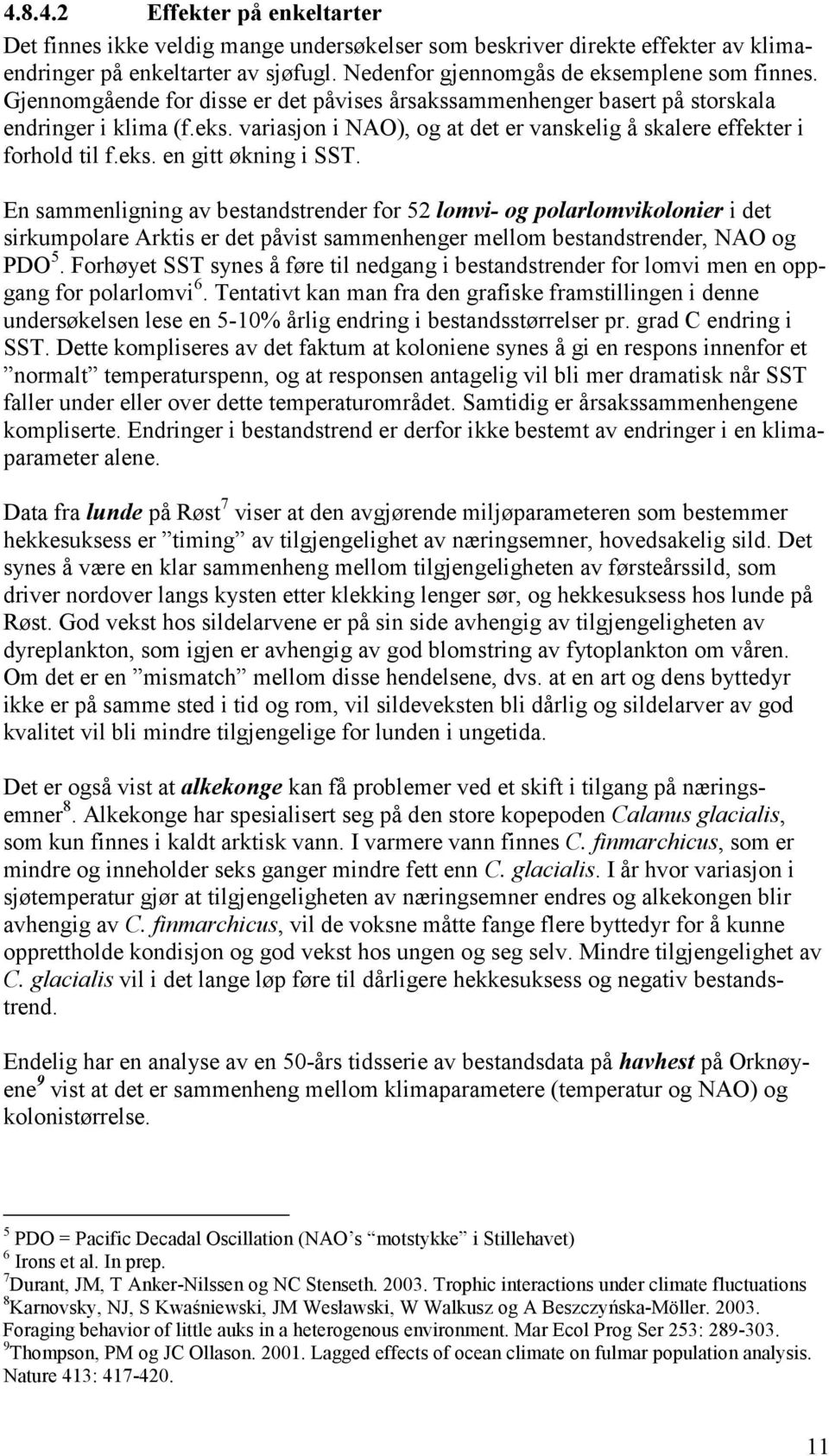 En sammenligning av bestandstrender for 52 lomvi- og polarlomvikolonier i det sirkumpolare Arktis er det påvist sammenhenger mellom bestandstrender, NAO og PDO 5.