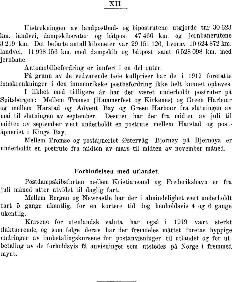 På grunn av de vedvarende høie kullpriser har de i 1917 foretatte innskrenkninger i den innnenrikske postbefordring ikke helt kunnet opheves.