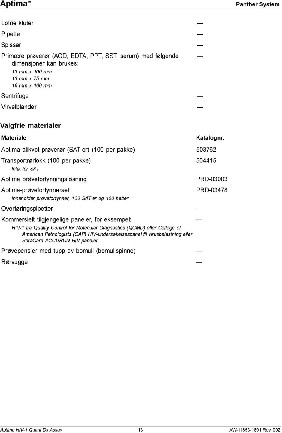 Aptima alikvot prøverør (SAT-er) (100 per pakke) 503762 Transportrørlokk (100 per pakke) lokk for SAT Aptima prøvefortynningsløsning 504415 PRD-03003 Aptima-prøvefortynnersett PRD-03478 inneholder