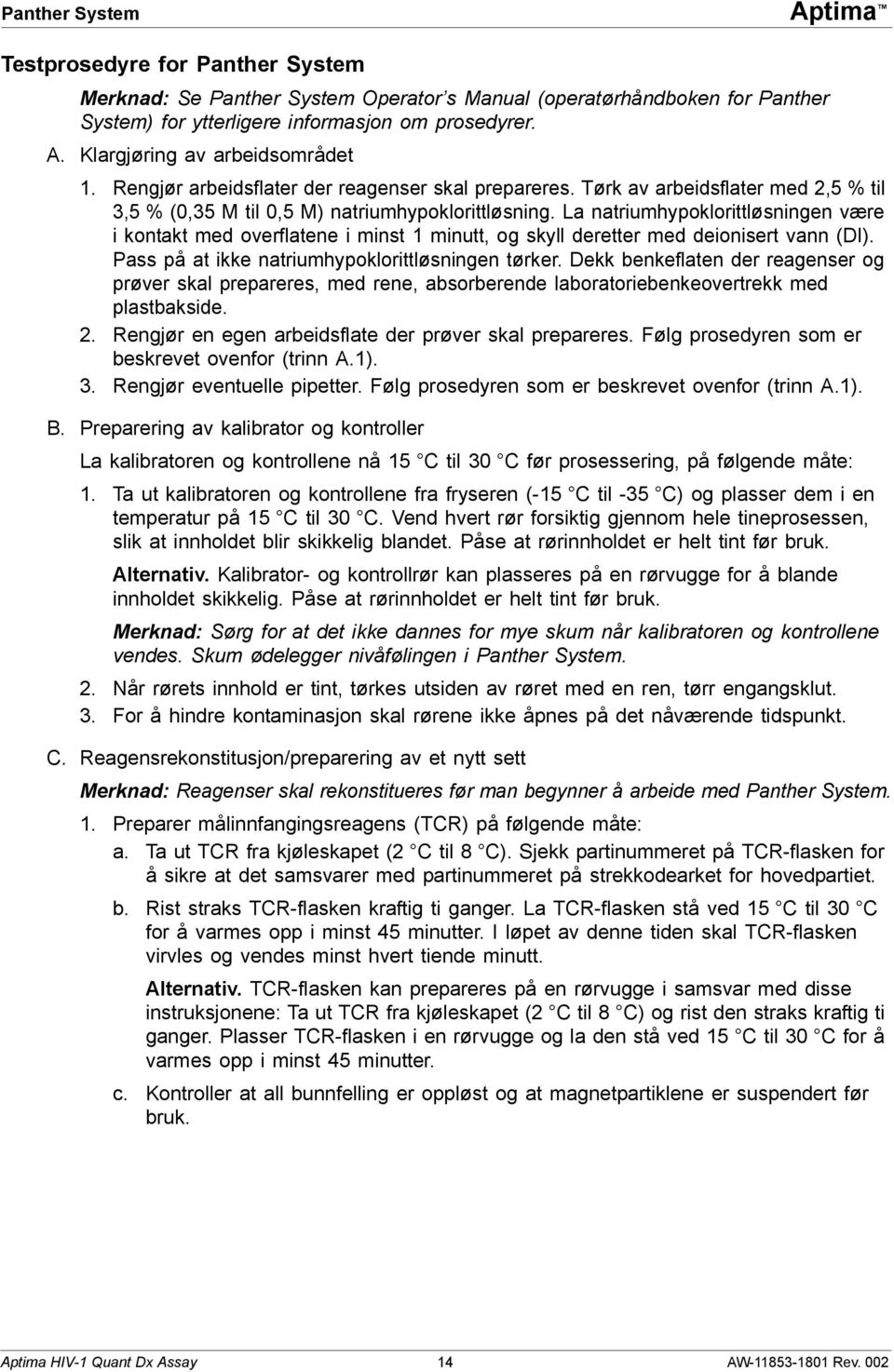 La natriumhypoklorittløsningen være i kontakt med overflatene i minst 1 minutt, og skyll deretter med deionisert vann (DI). Pass på at ikke natriumhypoklorittløsningen tørker.