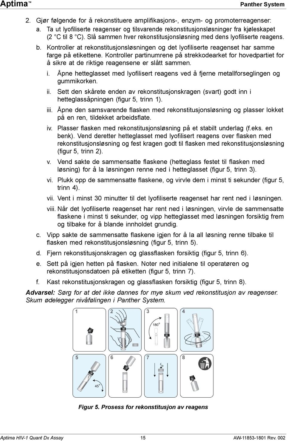 Kontroller partinumrene på strekkodearket for hovedpartiet for å sikre at de riktige reagensene er slått sammen. i.