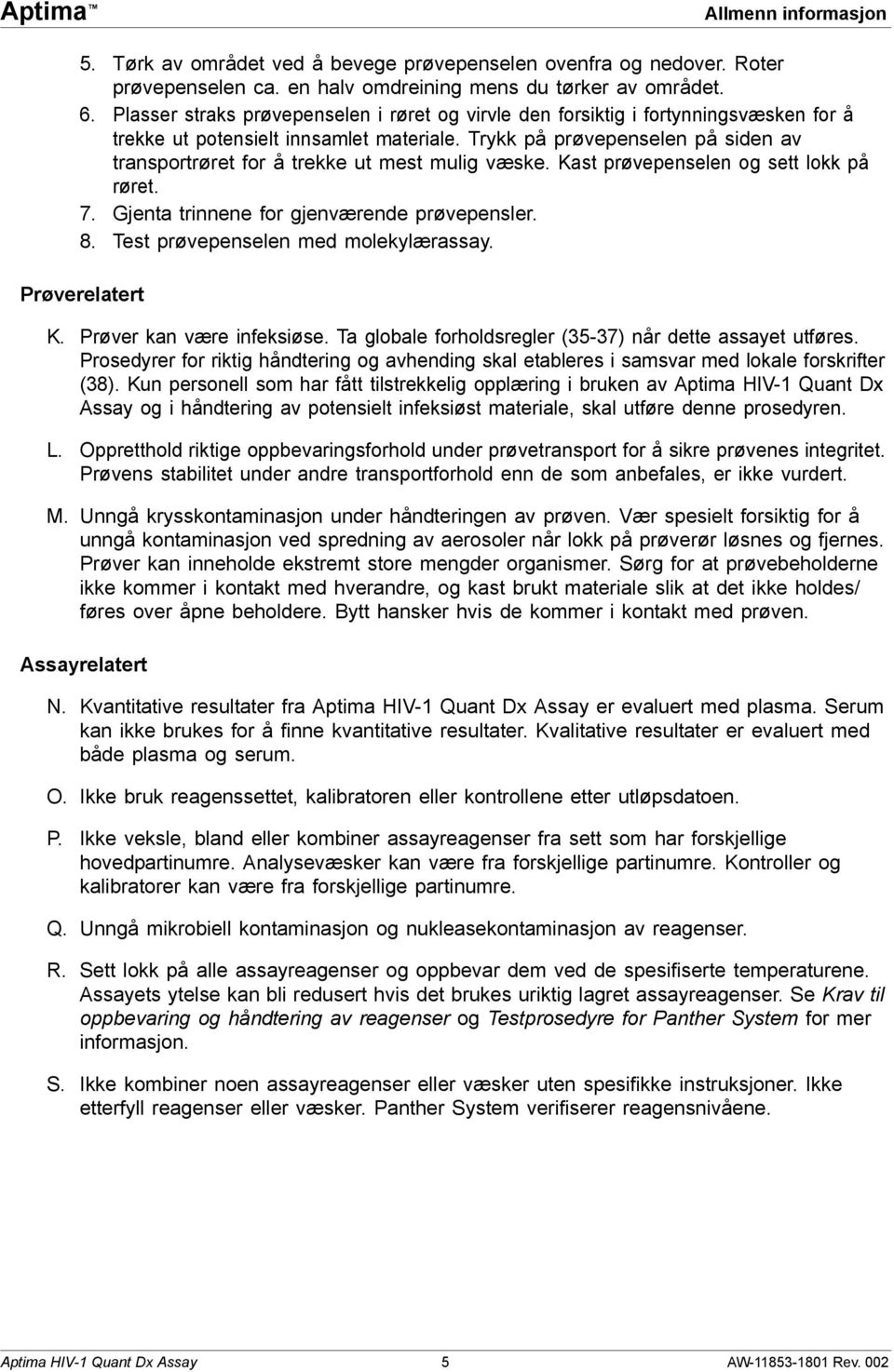 Trykk på prøvepenselen på siden av transportrøret for å trekke ut mest mulig væske. Kast prøvepenselen og sett lokk på røret. 7. Gjenta trinnene for gjenværende prøvepensler. 8.