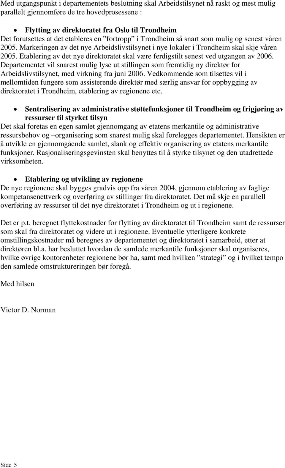 Etablering av det nye direktoratet skal være ferdigstilt senest ved utgangen av 2006.