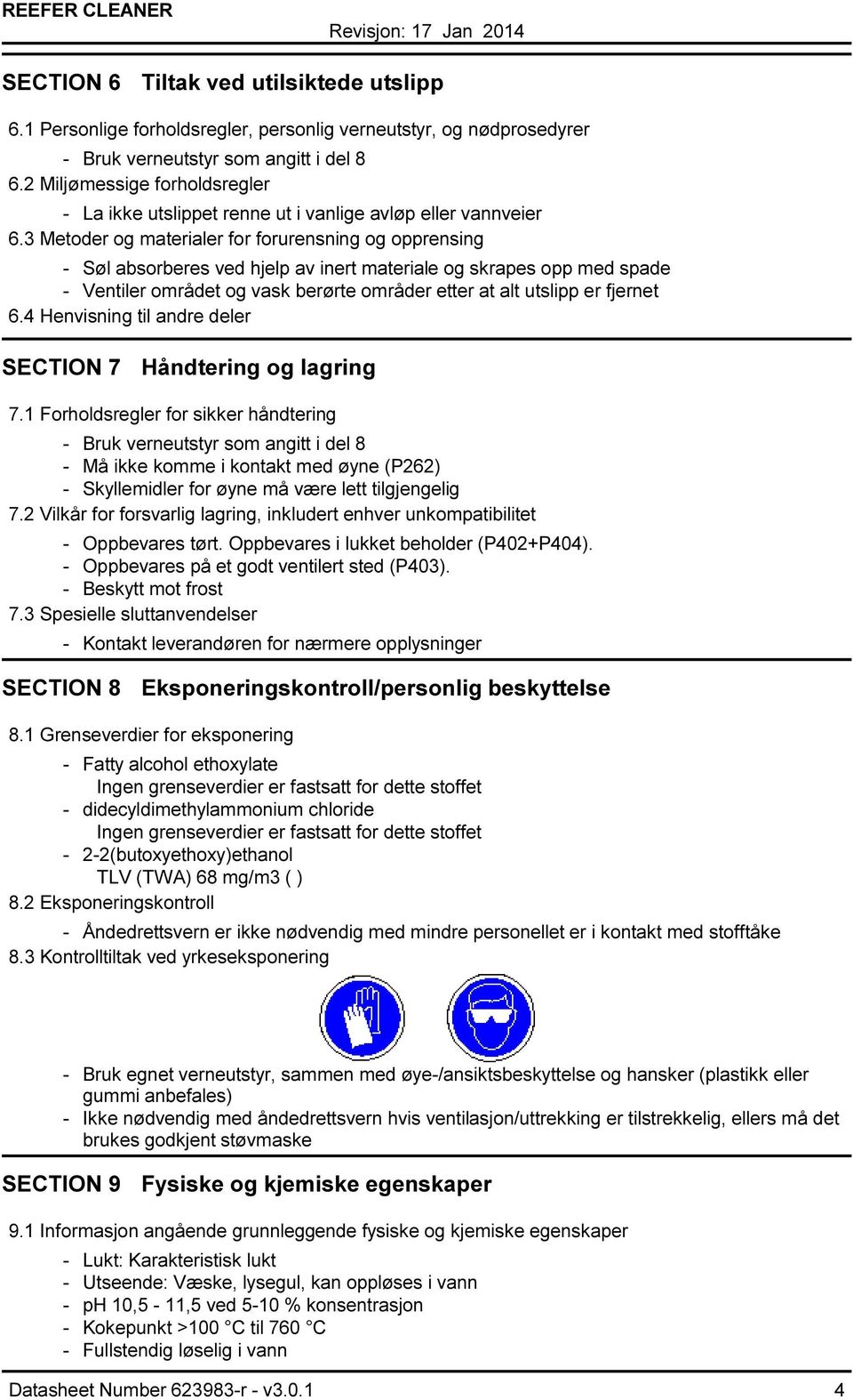 3 Metoder og materialer for forurensning og opprensing Søl absorberes ved hjelp av inert materiale og skrapes opp med spade Ventiler området og vask berørte områder etter at alt utslipp er fjernet 6.