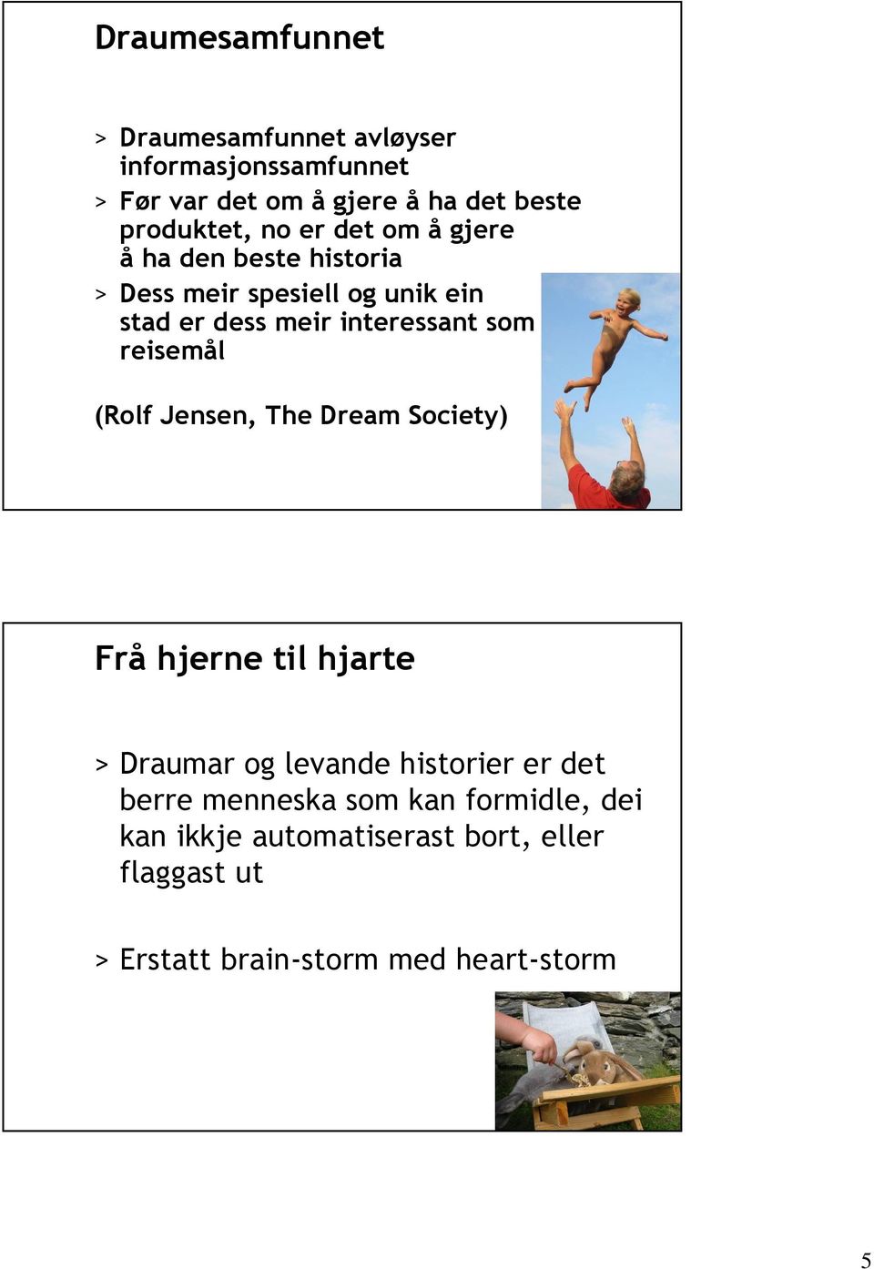 interessant som reisemål (Rolf Jensen, The Dream Society) Frå hjerne til hjarte > Draumar og levande historier er