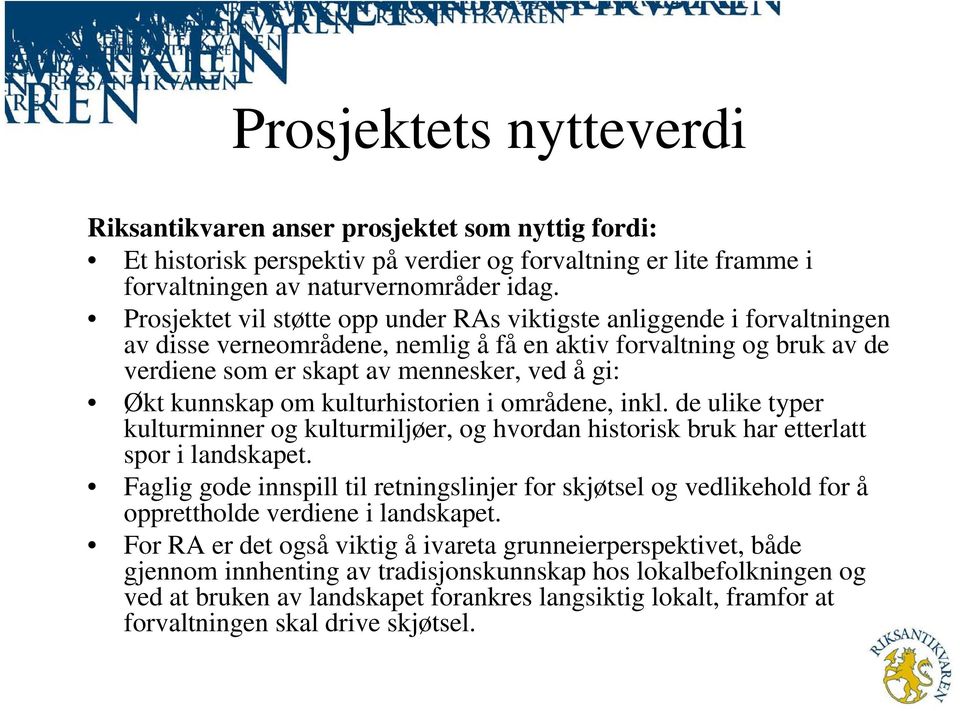 kunnskap om kulturhistorien i områdene, inkl. de ulike typer kulturminner og kulturmiljøer, og hvordan historisk bruk har etterlatt spor i landskapet.