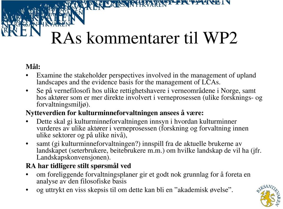 Nytteverdien for kulturminneforvaltningen ansees å være: Dette skal gi kulturminneforvaltningen innsyn i hvordan kulturminner vurderes av ulike aktører i verneprosessen (forskning og forvaltning