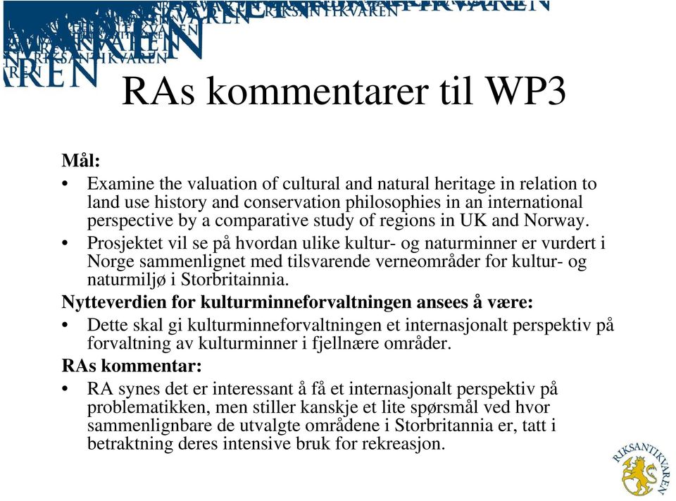 Nytteverdien for kulturminneforvaltningen ansees å være: Dette skal gi kulturminneforvaltningen et internasjonalt perspektiv på forvaltning av kulturminner i fjellnære områder.