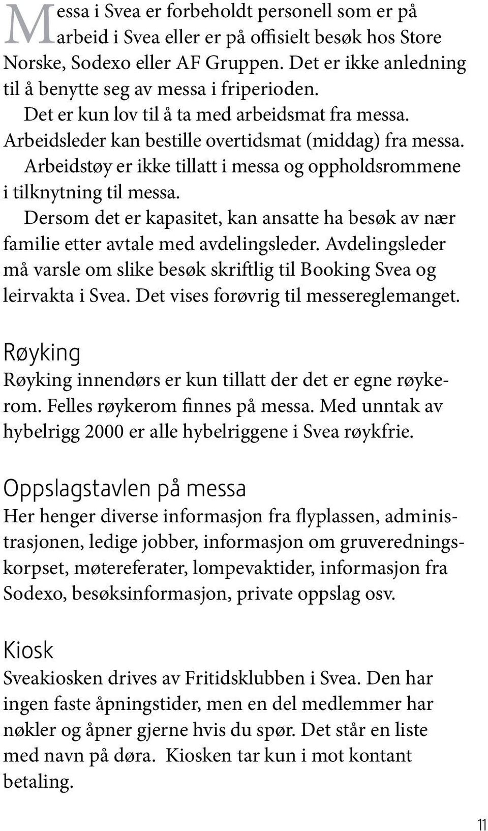 Dersom det er kapasitet, kan ansatte ha besøk av nær familie etter avtale med avdelingsleder. Avdelingsleder må varsle om slike besøk skriftlig til Booking Svea og leirvakta i Svea.