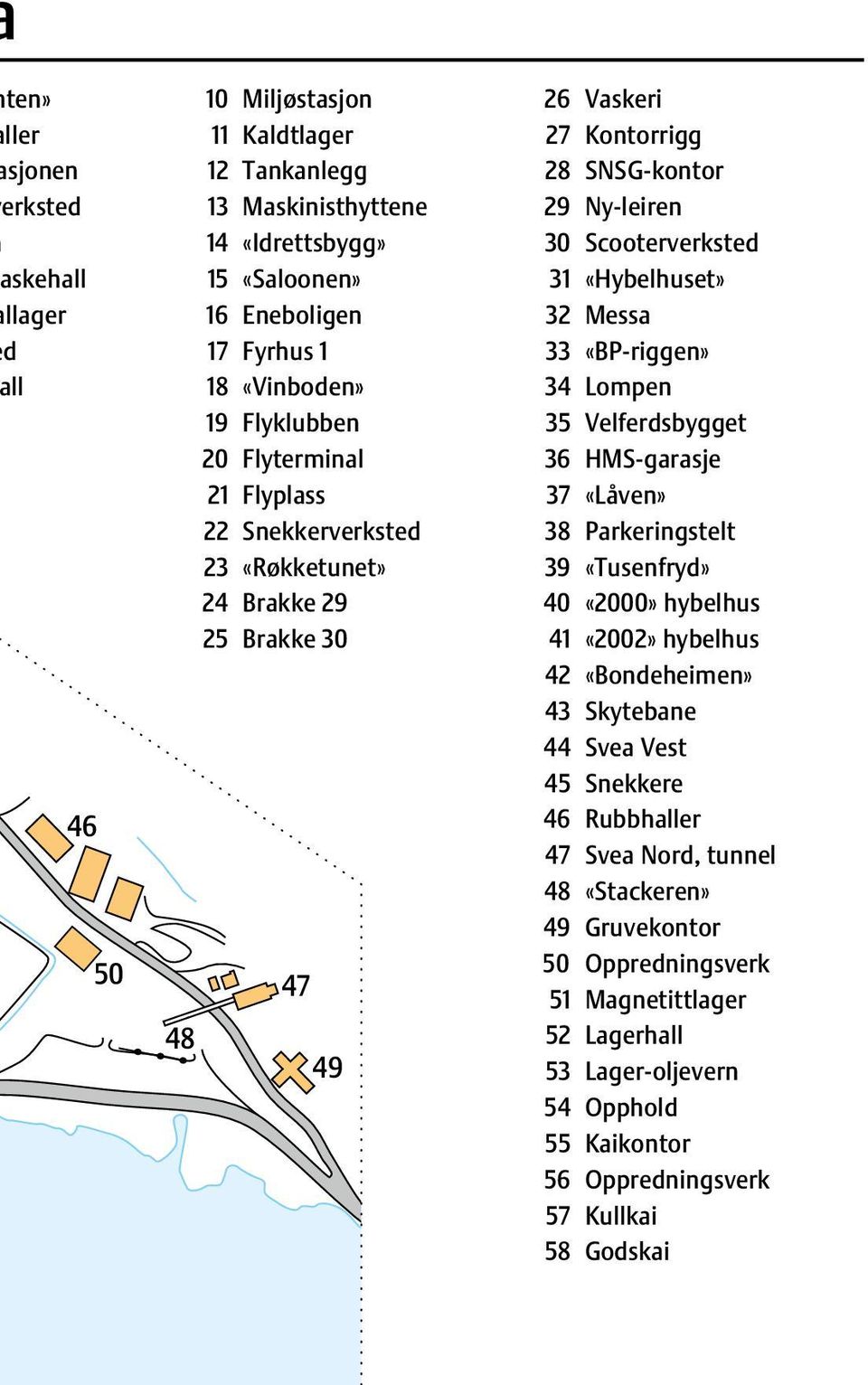 Messa 33 «BP-riggen» 34 Lompen 35 Velferdsbygget 36 HMS-garasje 37 «Låven» 38 Parkeringstelt 39 «Tusenfryd» 40 «2000» hybelhus 41 «2002» hybelhus 42 «Bondeheimen» 43 Skytebane 44 Svea Vest 45