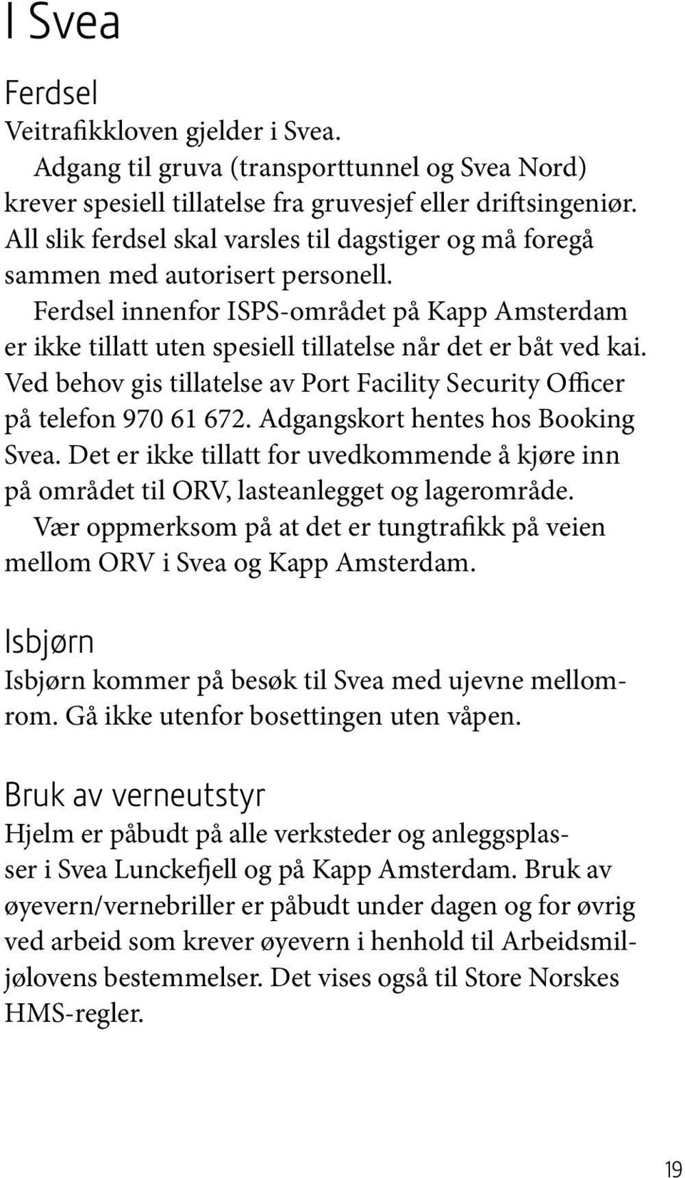 Ferdsel innenfor ISPS-området på Kapp Amsterdam er ikke tillatt uten spesiell tillatelse når det er båt ved kai. Ved behov gis tillatelse av Port Facility Security Officer på telefon 970 61 672.