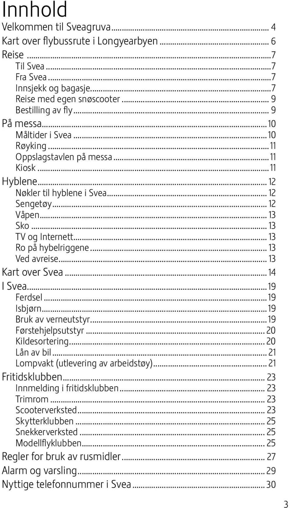 .. 13 Ro på hybelriggene... 13 Ved avreise... 13 Kart over Svea... 14 I Svea... 19 Ferdsel... 19 Isbjørn... 19 Bruk av verneutstyr... 19 Førstehjelpsutstyr... 20 Kildesortering... 20 Lån av bil.