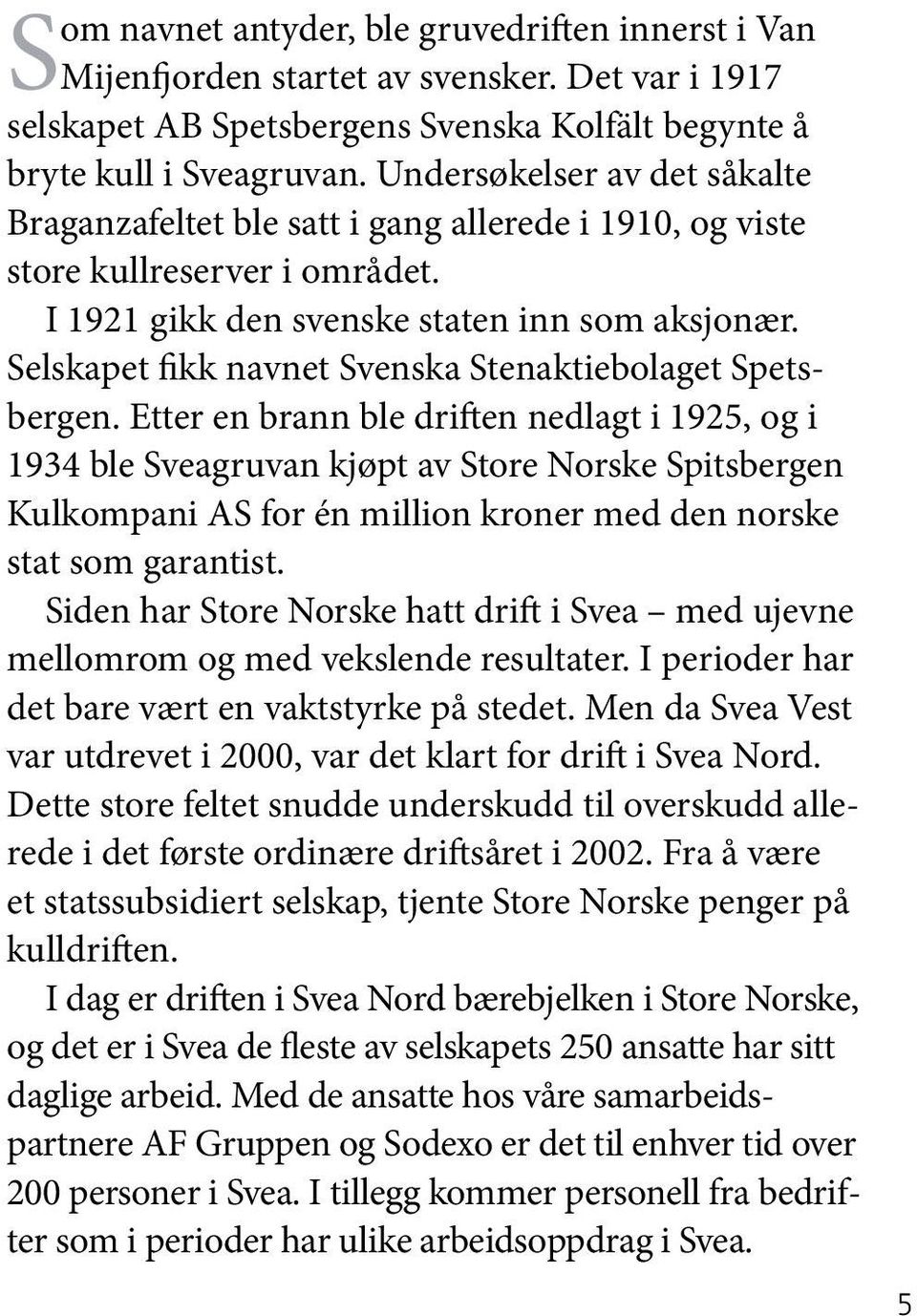 Selskapet fikk navnet Svenska Stenaktiebolaget Spetsbergen.