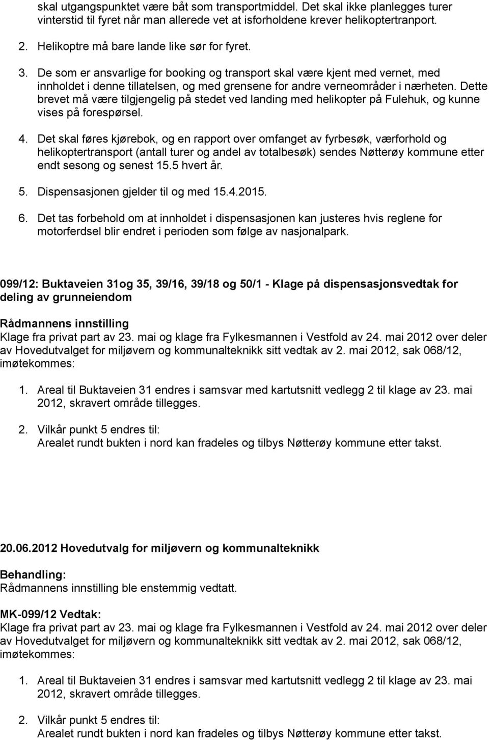 De som er ansvarlige for booking og transport skal være kjent med vernet, med innholdet i denne tillatelsen, og med grensene for andre verneområder i nærheten.